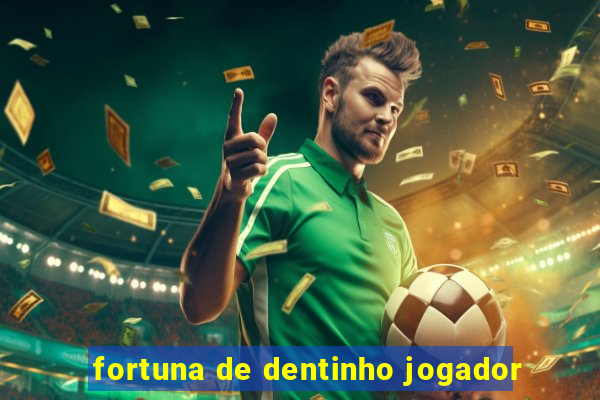 fortuna de dentinho jogador